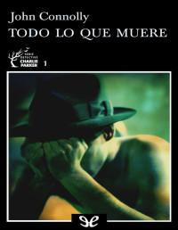 John Connolly [Connolly, John] — Todo lo que muere