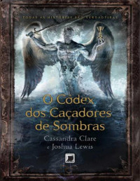 Cassandra Clare & Lewis Joshua [Clare, Cassandra & Joshua, Lewis] — O códex dos caçadores de sombras