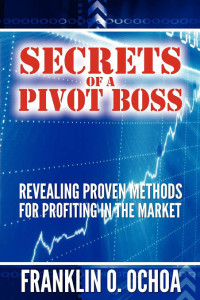 Frank O Ochoa — Secrets of a Pivot Boss: Revealing Proven Methods for Profiting in the Market