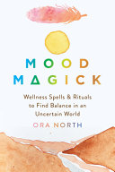 Ora North — Mood Magick: Wellness Spells and Rituals to Find Balance in an Uncertain World