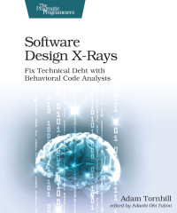 Adam Tornhill — Software Design X-Rays: Fix Technical Debt with Behavioral Code Analysis