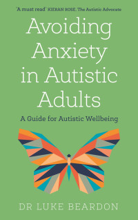 Luke Beardon — Avoiding Anxiety in Autistic Adults: A Guide for Autistic Wellbeing