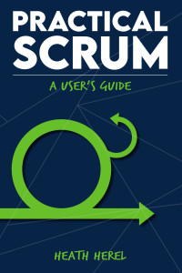 Heath Herel — Practical Scrum: A User's Guide
