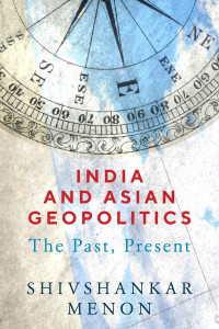 Shivshankar Menon [Menon, Shivshankar] — India and Asian Geopolitics: The Past, Present