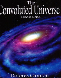 Dolores Cannon [Cannon, Dolores] — The Convoluted Universe: Book One