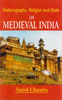 Satish Chandra — Historiography, Religion and State in Medieval India 