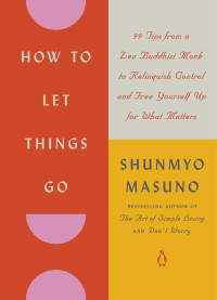 Shunmyo Masuno — How to Let Things Go: 99 Tips from a Zen Buddhist Monk to Relinquish Control and Free Yourself Up for What Matters
