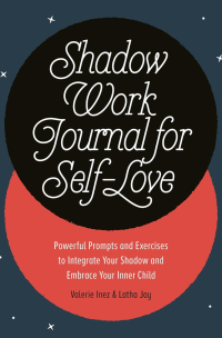 Latha Jay, Valerie Inez — Shadow Work Journal for Self-Love: Powerful Prompts and Exercises to Integrate Your Shadow and Embrace Your Inner Child
