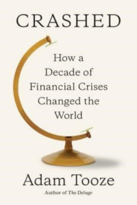 Adam Tooze — Crashed: How a Decade of Financial Crises Changed the World 