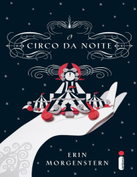 Erin Morgenstern — O circo da noite