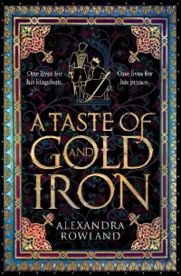 Alexandra Rowland — A Taste of Gold and Iron