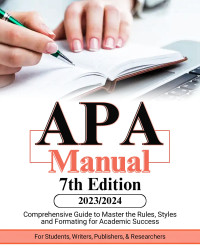 Publishers, Wisdom & Scholastics, Sagesse — APA Manual 7th Edition (2023-2024): Comprehensive Guide to Master the Rules, Styles and Formatting for Academic Success