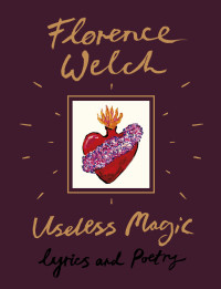 Florence Welch — Useless Magic: Lyrics and Poetry