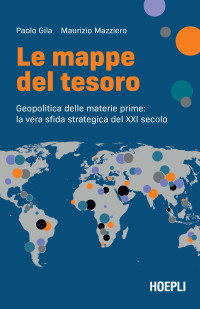 Paolo Gila, Maurizio Mazziero — Le mappe del tesoro Geopolitica delle materie prime : la vera sfida strategica del XXI secolo