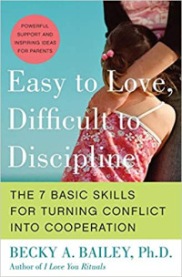 Becky A. Bailey — Easy to Love, Difficult to Discipline: The 7 Basic Skills for Turning Conflict into Cooperation