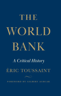 Eric Toussaint — The World Bank: A Critical History