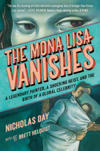 Nicholas Day, Brett Helquist (artwork) — The Mona Lisa Vanishes: A Legendary Painter, a Shocking Heist, and the Birth of a Global Celebrity