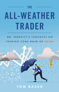 Tom Basso — The All Weather Trader: Mr. Serenity's Thoughts on Trading Come Rain or Shine