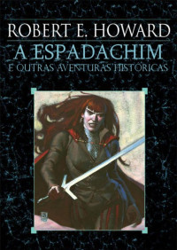 Robert E. Howard [Howard, Robert E.] — A Espadachim e outras aventuras históricas