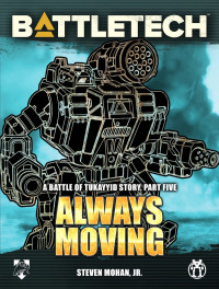 Steven Mohan, Jr. [Mohan, Jr., Steven] — BattleTech: Always Moving: A Battle of Tukayyid Story, Part Five