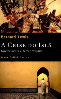 Lewis, Bernard — Crise Do Isla: Guerra Santa E Terror Profano