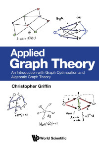 Christopher Griffin — Applied Graph Theory: An Introduction with Graph Optimization and Algebraic Graph Theory