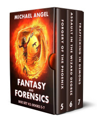 Michael Angel [Angel, Michael] — Fantasy & Forensics Box Set 2: Books 5-7 (Forgery of the Phoenix, Assault in the Wizard Degree, Trafficking in Demons)