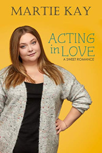 Martie Kay — Acting in Love: A Sweet Fake Relationship Romance