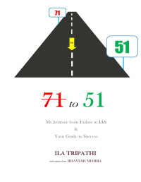 ILA TRIPATHI — 71 TO 51: My Journey from Failure to IAS & Your Guide to Success
