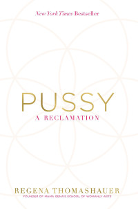 Regena Thomashauer — Pussy: A Reclamation