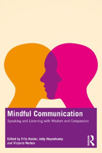 Frits Koster, Jetty Heynekamp, Victoria Norton — Mindful Communication: Speaking and Listening with Wisdom and Compassion