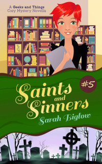 Sarah Biglow — Saints and Sinners (Geeks and Things Cozy Mystery 5)