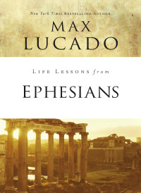 Max Lucado — Life Lessons from Ephesians