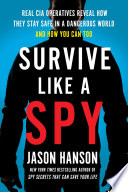 Hanson, Jason — Survive Like a Spy: Real CIA Operatives Reveal How They Stay Safe in a Dangerous World and How You Can Too
