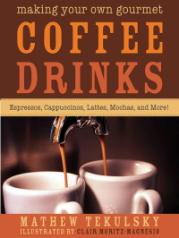 Tekulsky, Mathew — Making Your Own Gourmet Coffee Drinks: Espressos, Cappuccinos, Lattes, Mochas, and More!