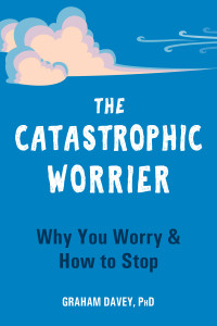 Graham Davey — The Catastrophic Worrier: Why You Worry and How to Stop