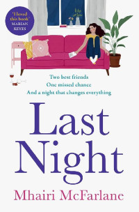 Mhairi McFarlane [McFarlane, Mhairi] — Last Night: The best romcom of 2021: romantic, heart-breaking and laugh-out-loud funny