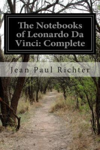 Leonardo Da Vinci & Jean Paul Friedrich Richter [Vinci, Leonardo Da & Richter, Jean Paul Friedrich] — The Notebooks of Leonardo Da Vinci: Complete