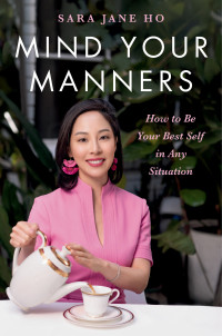 Sara Jane Ho — Mind Your Manners: How to Be Your Best Self in Any Situation