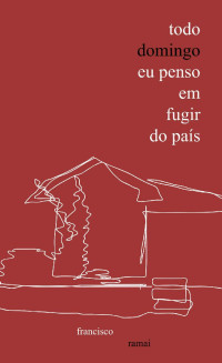 Francisco Ramai — Todo domingo eu penso em fugir do país
