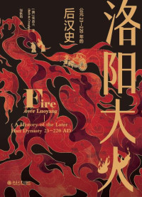 [澳] 张磊夫 (Rafe de Crespigny) 著 ; 邹秋筠 译 — 洛阳大火：公元23-220年的后汉史 = Fire over Luoyang: A History of the Later Han Dynasty 23-220 AD