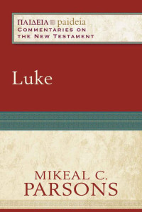 Parsons, Mikeal C. [Parsons, Mikeal C.] — Luke (Paideia: Commentaries on the New Testament)
