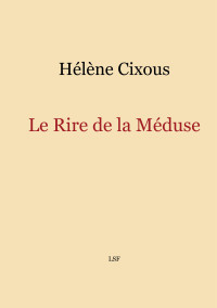 Hélène Cixous [Cixous, Hélène] — Le Rire de La Méduse