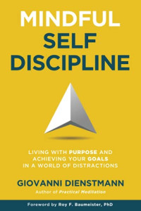 Dienstmann, Giovanni — Mindful Self-Discipline: Living with Purpose and Achieving Your Goals in a World of Distractions