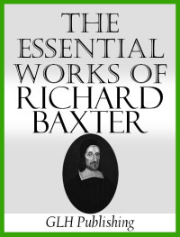 Richard Baxter [Baxter, Richard] — The Essential Works of Richard Baxter