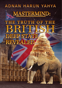 ADNAN HARUN YAHYA — MASTERMIND: THE TRUTH OF THE BRITISH DEEP STATE REVEALED