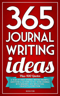 Rossi Fox — 365 Journal Writing Ideas: A year of daily journal writing prompts, questions & actions to fill your journal with memories, self-reflection, creativity & direction.