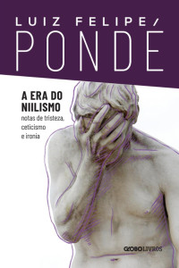 Luiz Felipe Pondé — A era do niilismo