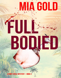 Mia Gold — Full Bodied (Ruby Steele Cozy Mystery 3)