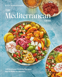 Suzy Karadsheh — The Mediterranean Dish · 120 Bold and Healthy Recipes You’ll Make on Repeat — A Mediterranean Cookbook